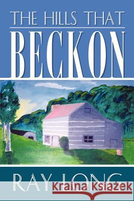 The Hills That Beckon Ray Long 9781410772435 Authorhouse - książka