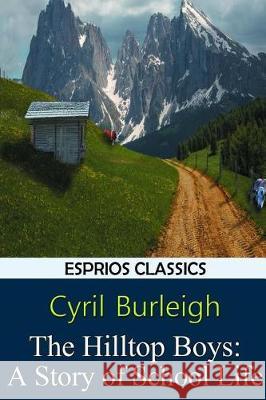 The Hilltop Boys: A Story of School Life (Esprios Classics) Cyril Burleigh 9781389718878 Blurb - książka