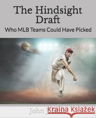 The Hindsight Draft: Who MLB Teams Could Have Picked John J Rust 9798675158980 Independently Published - książka