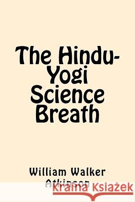 The Hindu-Yogi Science Breath William Walker Atkinson 9781546876298 Createspace Independent Publishing Platform - książka