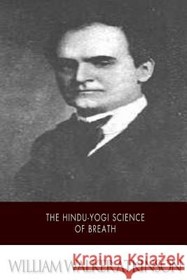 The Hindu-Yogi Science of Breath William Walker Atkinson 9781508749417 Createspace - książka