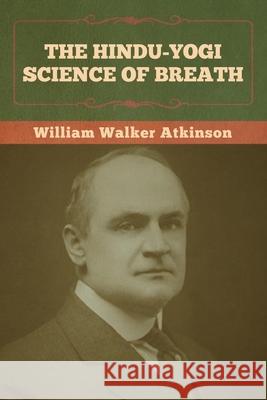 The Hindu-Yogi Science of Breath William Walker Atkinson 9781636373089 Bibliotech Press - książka