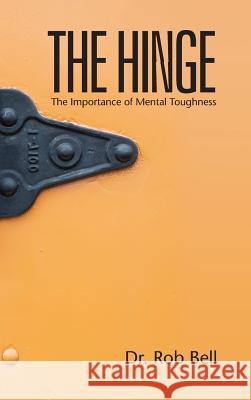 The Hinge: The Importance of Mental Toughness Dr Rob Bell Teri Capron 9780989918480 Dr Rob Bell LLC - książka