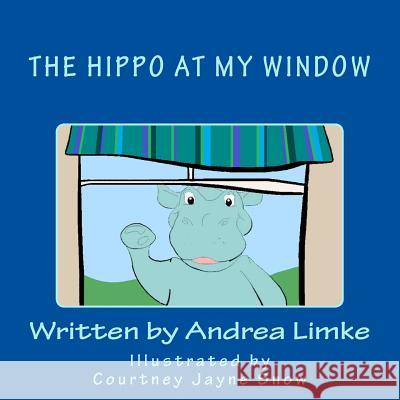 The Hippo at My Window Andrea Limke Courtney Jayne Snow 9781536831870 Createspace Independent Publishing Platform - książka