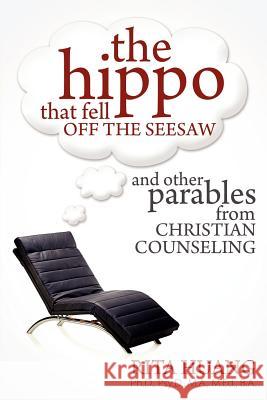 The Hippo That Fell Off The Seesaw and Other Parables From Christian Counseling Huang, Rita 9781936076970 Innovo Publishing LLC - książka