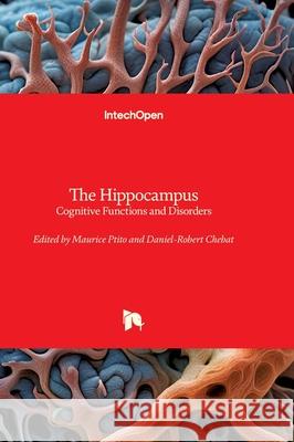 The Hippocampus - Cognitive Functions and Disorders: Cognitive Functions and Disorders Maurice Ptito Daniel-Robert Chebat 9780850149609 Intechopen - książka