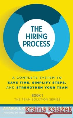 The Hiring Process: A Complete System to Save Time, Simplify Steps, and Strengthen Your Team Amanda J. Painter Brenda a. Haire Tyler Wagner 9781957205007 Joy of Pursuit Publishing - książka