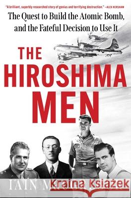 The Hiroshima Men: The Quest to Build the Atomic Bomb, and the Fateful Decision to Use It Iain MacGregor 9781668038048 Scribner Book Company - książka