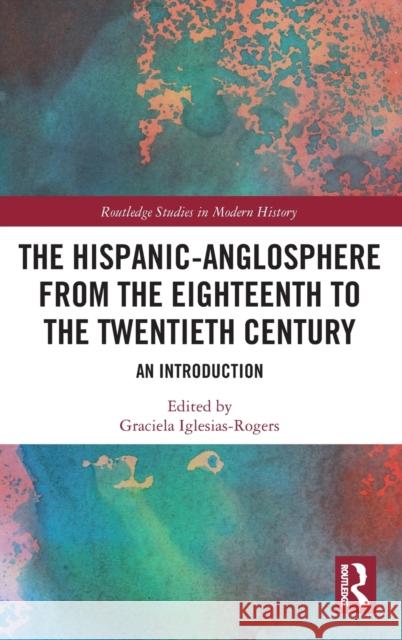 The Hispanic-Anglosphere from the Eighteenth to the Twentieth Century: An Introduction Graciela Iglesias-Rogers 9780367353131 Routledge - książka