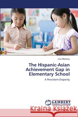 The Hispanic-Asian Achievement Gap in Elementary School Lina Martinez 9783659222269 LAP Lambert Academic Publishing - książka