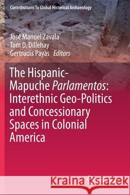 The Hispanic-Mapuche Parlamentos: Interethnic Geo-Politics and Concessionary Spaces in Colonial America  9783030230203 Springer International Publishing - książka