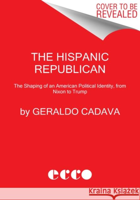 The Hispanic Republican: The Shaping of an American Political Identity, from Nixon to Trump Geraldo Cadava 9780062946355 HarperCollins - książka