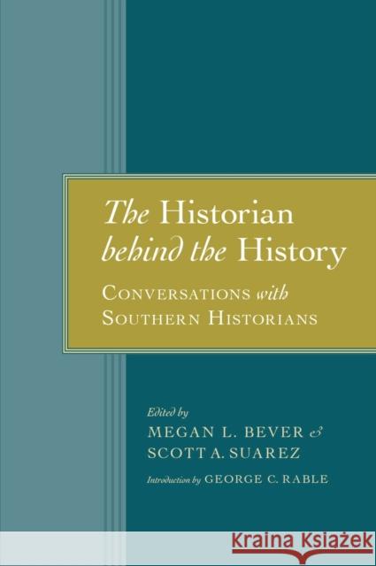 The Historian Behind the History: Conversations with Southern Historians Megan L. Bever Scott A. Suarez George C. Rable 9780817318512 University Alabama Press - książka