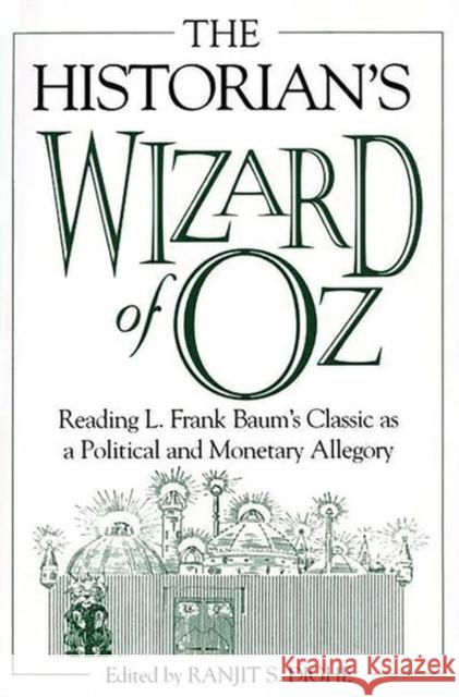 The Historian's Wizard of Oz: Reading L. Frank Baum's Classic as a Political and Monetary Allegory Dighe, Ranjit S. 9780275974190 Praeger Publishers - książka