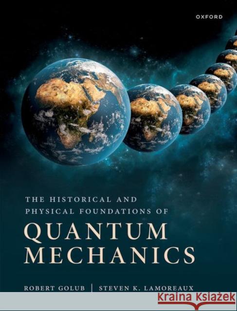 The Historical and Physical Foundations of Quantum Mechanics Lamoreaux  9780198822189 OUP Oxford - książka