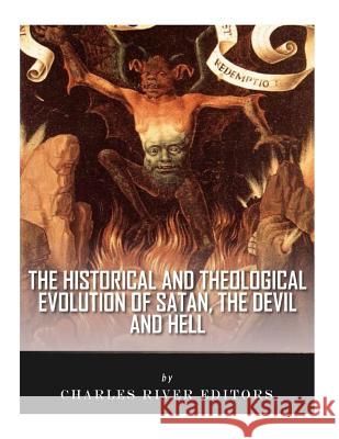 The Historical and Theological Evolution of Satan, the Devil, and Hell Charles River Editors 9781985198869 Createspace Independent Publishing Platform - książka