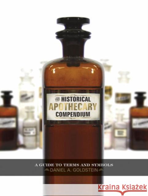 The Historical Apothecary Compendium: A Guide to Terms and Symbols Daniel A. Goldstein 9780764349263 Not Avail - książka