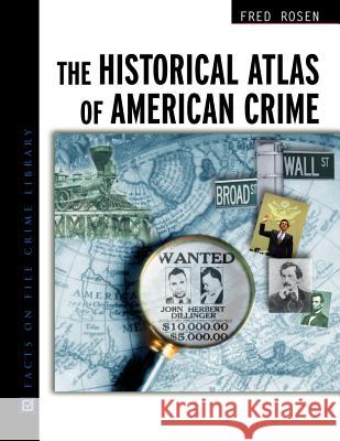 The Historical Atlas of American Crime Fred Rosen 9780816048410 Facts on File - książka