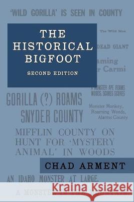 The Historical Bigfoot: Early Reports of Wild Men, Hairy Giants, and Wandering Gorillas in North America Chad Arment 9781616464776 Coachwhip Publications - książka