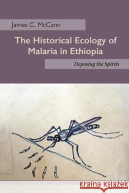 The Historical Ecology of Malaria in Ethiopia: Deposing the Spirits James C. McCann 9780821421468 Ohio University Press - książka