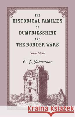 The Historical Families of Dumfriesshire and the Border Wars, 2nd Edition C. L. Johnstone 9781556139567 Heritage Books - książka