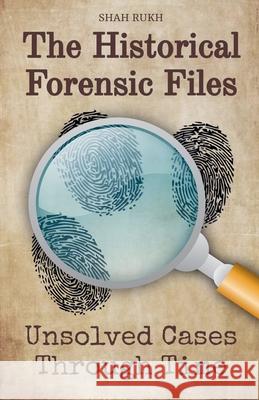 The Historical Forensic Files: Unsolved Cases Through Time Shah Rukh 9798227277176 Shah Rukh - książka