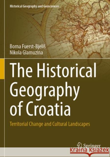 The Historical Geography of Croatia: Territorial Change and Cultural Landscapes Fuerst-Bjelis, Borna 9783030684358 Springer International Publishing - książka