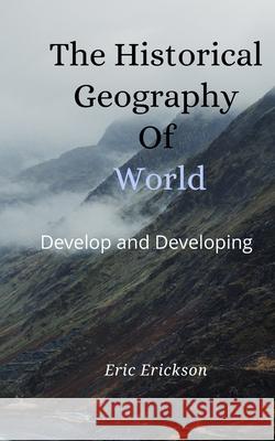 The Historical Geography Of World: Develop and Developing Eric Erickson 9798790196645 Independently Published - książka