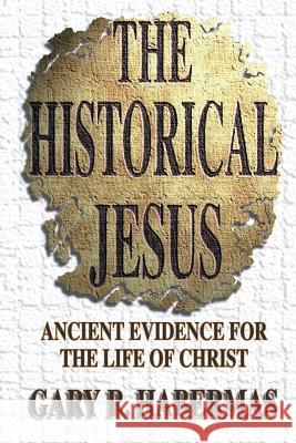 The Historical Jesus: Ancient Evidence for the Life of Christ Gary R. Habermas 9780899007328 College Press Publishing Company - książka