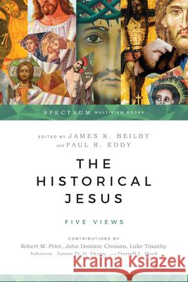 The Historical Jesus: Five Views James K. Beilby 9780830838684 IVP Academic - książka