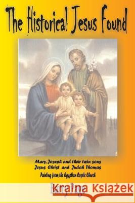 The Historical Jesus Found: The Real Life of Jesus as Revealed by the Vatican's Secret Archives and Other Texts Barry Page Henry Dicencia 9781511663557 Createspace - książka