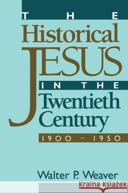 The Historical Jesus in the Twentieth Century: 1900-1950 Weaver, Walter P. 9781563382802 Trinity Press International - książka