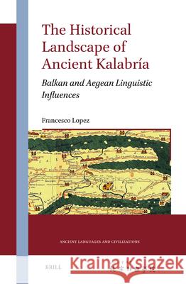 The Historical Landscape of Ancient Kalabr?a: Balkan and Aegean Linguistic Influences Francesco Lopez 9789004547766 Brill - książka