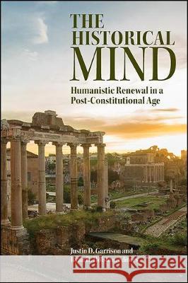 The Historical Mind: Humanistic Renewal in a Post-Constitutional Age Justin D. Garrison Ryan R. Holston 9781438478432 State University of New York Press - książka