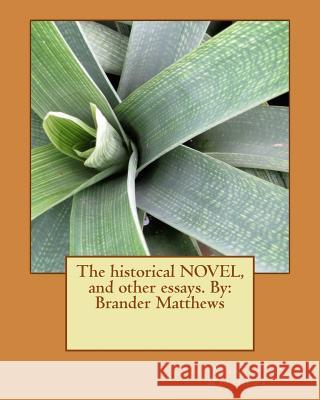 The historical NOVEL, and other essays. By: Brander Matthews Matthews, Brander 9781533635945 Createspace Independent Publishing Platform - książka