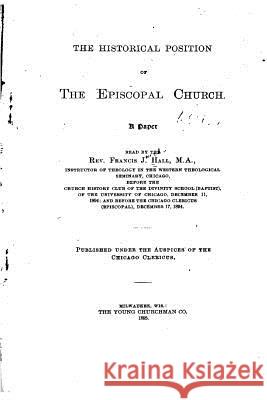 The Historical Position of the Episcopal Church Francis Joseph Hall 9781523967254 Createspace Independent Publishing Platform - książka