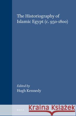 The Historiography of Islamic Egypt (C. 950-1800) H. Kennedy Hugh Kennedy 9789004117945 Brill Academic Publishers - książka