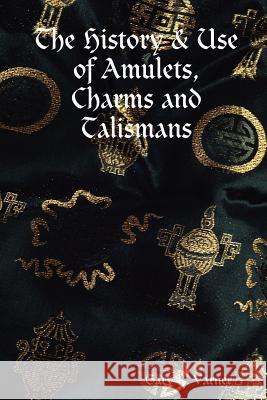 The History & Use of Amulets, Charms and Talismans Writer Gary R. Varner 9781435719880 LULU.COM - książka