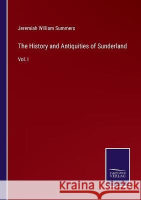 The History and Antiquities of Sunderland: Vol. I Jeremiah William Summers 9783375150167 Salzwasser-Verlag - książka