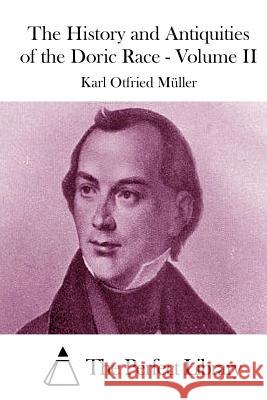 The History and Antiquities of the Doric Race - Volume II Karl Otfried Muller The Perfect Library 9781514298930 Createspace - książka