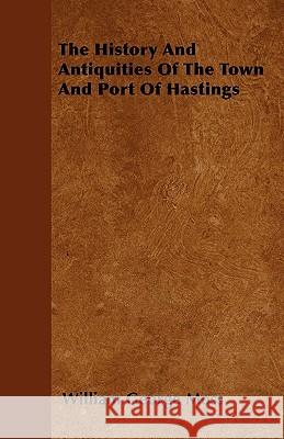 The History and Antiquities of the Town and Port of Hastings William George Moss 9781446024577 Caffin Press - książka