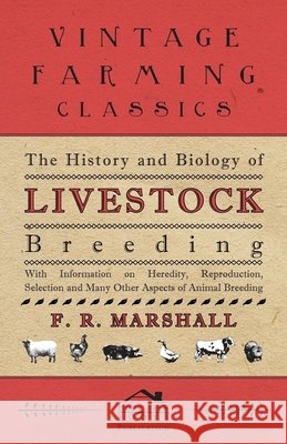 The History and Biology of Livestock Breeding - With Information on Heredity, Reproduction, Selection and Many Other Aspects of Animal Breeding F. R. Marshall 9781446530108 Kraus Press - książka