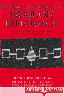 The History and Culture of Iroquois Diplomacy: An Interdisciplinary Guide to the Treaties of the Six Nations and Their League Jennings, Francis 9780815626503 Syracuse University Press - książka