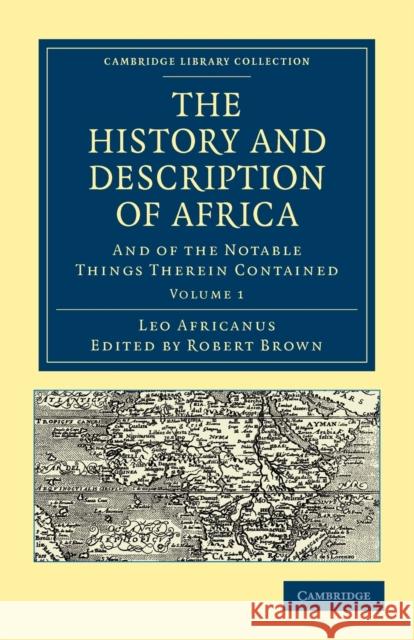 The History and Description of Africa: And of the Notable Things Therein Contained Africanus, Leo 9781108012881 Cambridge University Press - książka