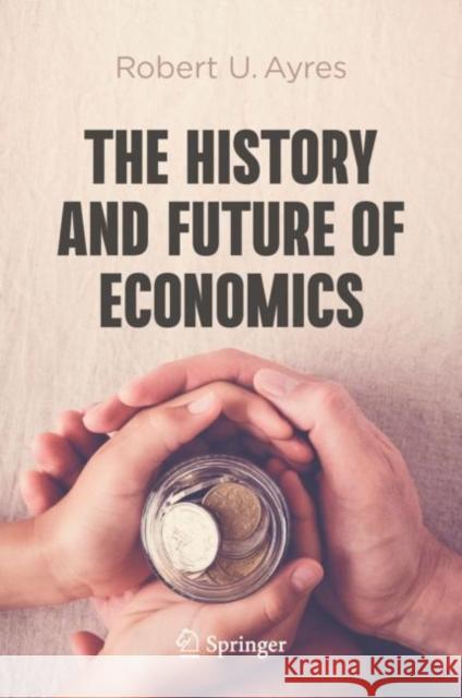 The History and Future of Economics Robert U. Ayres 9783031262074 Springer - książka