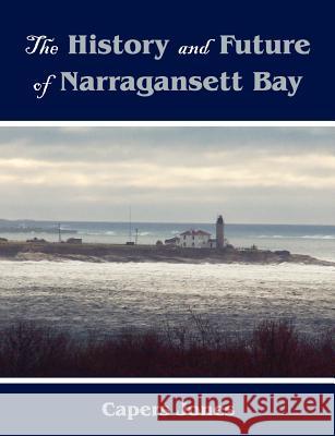 The History and Future of Narragansett Bay Capers Jones 9781581129113 Universal Publishers - książka