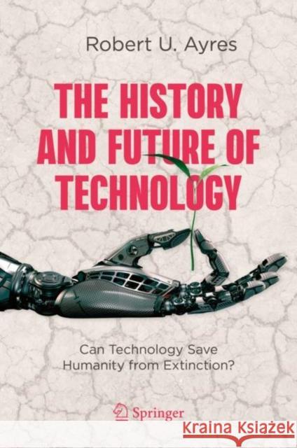 The History and Future of Technology: Can Technology Save Humanity from Extinction? Robert U. Ayres 9783030713928 Springer - książka