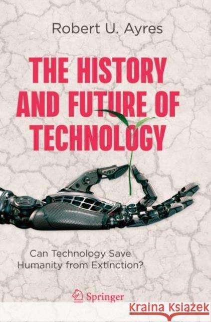 The History and Future of Technology: Can Technology Save Humanity from Extinction? Ayres, Robert U. 9783030713959 Springer International Publishing - książka