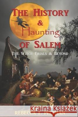 The History and Haunting of Salem: The Witch Trials and Beyond Rebecca F. Pittman 9780998369228 Wonderland Productions - książka