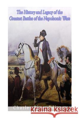 The History and Legacy of the Greatest Battles of the Napoleonic Wars Charles River Editors 9781979656054 Createspace Independent Publishing Platform - książka